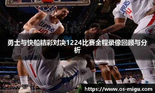 勇士与快船精彩对决1224比赛全程录像回顾与分析