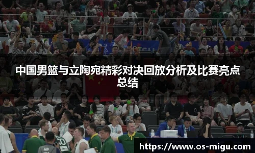 中国男篮与立陶宛精彩对决回放分析及比赛亮点总结