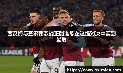 西汉姆与查尔顿激战正酣谁能在这场对决中笑到最后
