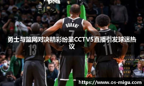 勇士与篮网对决精彩纷呈CCTV5直播引发球迷热议